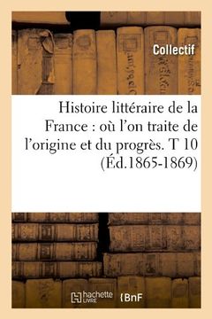 portada Histoire Litteraire de La France: O L'On Traite de L'Origine Et Du Progres. T 10 (Ed.1865-1869) (Litterature) (French Edition)