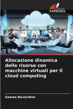 portada Allocazione dinamica delle risorse con macchine virtuali per il cloud computing (in Italian)