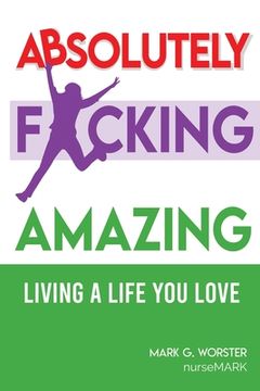 portada Absolutely F**king Amazing: Living a Life You Love (en Inglés)