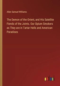 portada The Demon of the Orient, and his Satellite Fiends of the Joints. Our Opium Smokers as They are in Tartar Hells and American Paradises (in English)