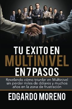 portada Tu Exito en Multinivel en 7 pasos: Revelando cómo triunfar en Multinivel sin perder miles de dólares y muchos años  en la zona de frustración (Spanish Edition)