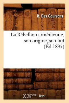 portada La Rébellion Arménienne, Son Origine, Son But, (Éd.1895) (en Francés)