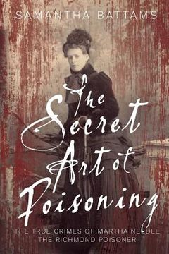 portada The Secret Art of Poisoning: The True Crimes of Martha Needle, the Richmond Poisoner (en Inglés)