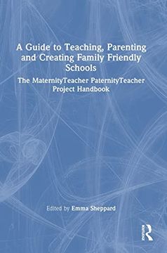 portada A Guide to Teaching, Parenting and Creating Family Friendly Schools: The Maternityteacher Paternityteacher Project Handbook (en Inglés)