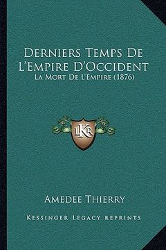 portada Derniers Temps De L'Empire D'Occident: La Mort De L'Empire (1876) (en Francés)