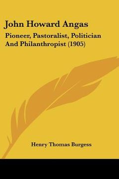 portada john howard angas: pioneer, pastoralist, politician and philanthropist (1905) (en Inglés)
