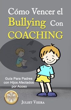 portada Cómo Vencer el Bullying Con Coaching: Guía Para Padres con Hijos Afectados por Acoso (in Spanish)