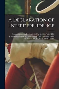 portada A Declaration of Interdependence: Commemoration in London in 1918 of the 4th of July, 1776. Resolutions and Addresses at the Central Hall, Westminster (en Inglés)