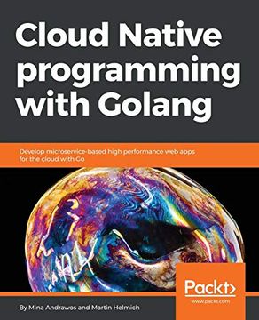 portada Cloud Native Programming With Golang: Develop Microservice-Based High Performance web Apps for the Cloud With go (en Inglés)