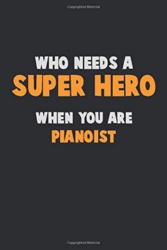 portada Who Need a Super Hero, When you are Pianoist: 6x9 Career Pride 120 Pages Writing Nots (in English)