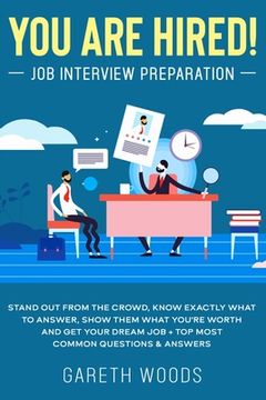 portada You Are Hired! Job Interview Preparation: Stand Out From the Crowd, Know Exactly What to Answer, Show Them What You're Worth and Get Your Dream Job +