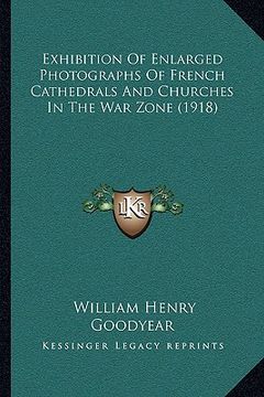 portada exhibition of enlarged photographs of french cathedrals and churches in the war zone (1918) (en Inglés)