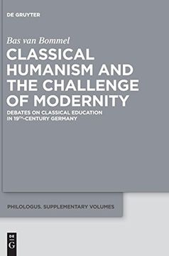portada Classical Humanism and the Challenge of Modernity: Debates on Classical Education in 19Th-Century Germany (Philologus. Supplemente (en Inglés)