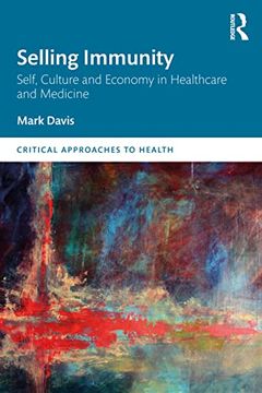 portada Selling Immunity Self, Culture and Economy in Healthcare and Medicine (Critical Approaches to Health) (en Inglés)
