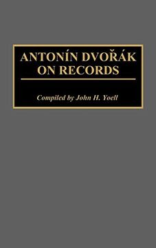 portada Antonin Dvorak on Records (Discographies: Association for Recorded Sound Collections Discographic Reference) (en Inglés)