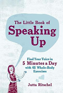 portada The Little Book of Speaking up: Find Your Voice in 5 Minutes a Day―With 65 Whole-Body Exercises 