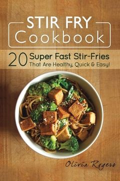 portada Stir Fry Cookbook: 20 Super Fast Stir-Fries That Are Healthy, Quick & Easy! (en Inglés)