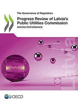 Progress Review of Latvia'S Public Utilities Commission: Driving Performance (The Governance of Regulators) (en Inglés)