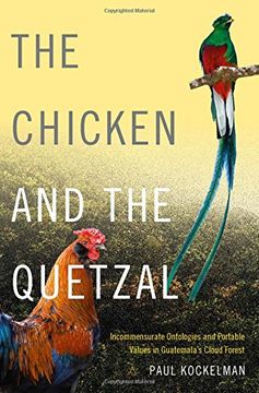 portada The Chicken and the Quetzal: Incommensurate Ontologies and Portable Values in Guatemala's Cloud Forest