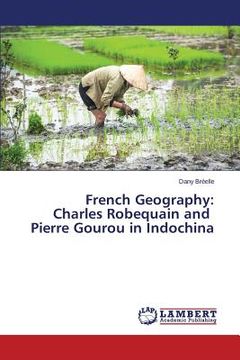 portada French Geography: Charles Robequain and Pierre Gourou in Indochina (en Inglés)