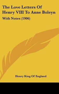 portada the love letters of henry viii to anne boleyn: with notes (1906) (en Inglés)