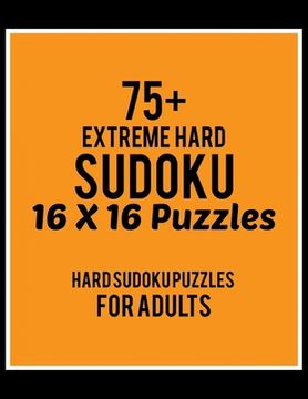 portada 75+ Extreme Hard Sudoku 16*16 Puzzles: Hard Level for Adults All 16*16 Hard 80+ Sudoku Sudoku Puzzle Books Sudoku Puzzle Books Hard Large Print Sudoku (en Inglés)