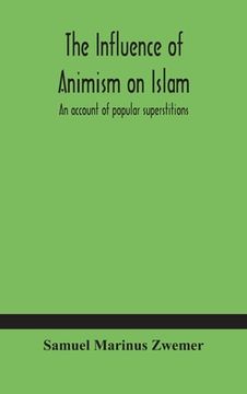 portada The influence of animism on Islam: an account of popular superstitions