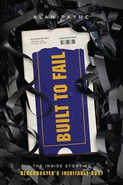 portada Built to Fail: The Inside Story of Blockbuster'S Inevitable Bust (in English)