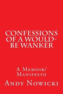 portada Confessions of a Would-Be Wanker: A Memoir/Manifesto (en Inglés)