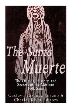 portada The Santa Muerte: The Origins, History, and Secrets of the Mexican Folk Saint (en Inglés)