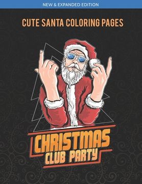 portada Cute Santa Coloring Pages - Christmas Club Party: Unique Santa designs and other Christmas patterns to relieve stress through coloring for adults (en Inglés)
