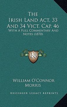 portada the irish land act, 33 and 34 vict. cap. 46: with a full commentary and notes (1870) (in English)