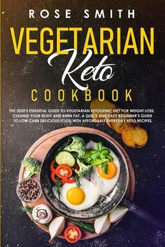 portada Vegetarian Keto Cookbook: The 2020's Essential Guide To Vegetarian Ketogenic Diet For Weight Loss, Cleanse Your Body And Burn Fat. A Quick And E (en Inglés)