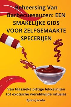 portada Beheersing Van Barbecuesauzen: Een Smakelijke Gids Voor Zelfgemaakte Specerijen (en Dutch)