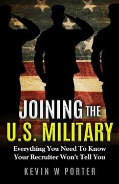 portada Joining The U.S. Military: Everything You Need To Know Your Recruiter Won't Tell You (en Inglés)