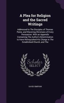 portada A Plea for Religion and the Sacred Writings: Addressed to The Disciples of Thomas Paine, and Wavering Christians of Every Persuasion. With an Appendix (in English)