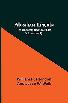 portada Abraham Lincoln; The True Story of a Great Life; Volume 1 (of 2) 