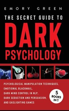 portada The Secret Guide to Dark Psychology: 5 Books in 1: Psychological Manipulation, Emotional Blackmail, Dark Mind Control in Nlp, Dark Seduction and Persuasion, and Gaslighting Games (en Inglés)