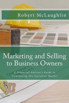 portada Marketing and Selling to Business Owners: A Financial Advisor's Guide to Dominating this Lucrative Market (en Inglés)