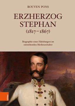 portada Erzherzog Stephan (1817-1867): Biografie Eines Habsburgers Im Entstehenden Medienzeitalter