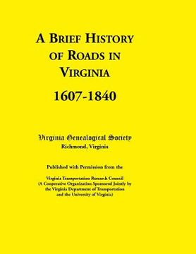 portada A Brief History of Roads in Virginia, 1607-1840. Published with Permission from the Virginia Transportation Research Council (a Cooperative Organiza (en Inglés)