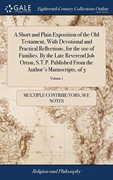portada A Short and Plain Exposition of the Old Testament, with Devotional and Practical Reflections, for the Use of Families. by the Late Reverend Job Orton, ... from the Author's Manuscripts, of 3; Volume 1 (en Inglés)