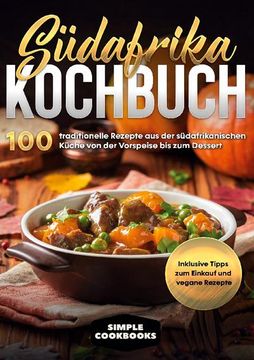 portada Südafrika Kochbuch: 100 Traditionelle Rezepte aus der Südafrikanischen Küche von der Vorspeise bis zum Dessert - Inklusive Tipps zum Einkauf und Vegane Rezepte (en Alemán)