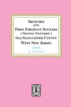 portada Sketches of the First Emigrant Settlers, Newton Township, Old Gloucester County West New Jersey (en Inglés)