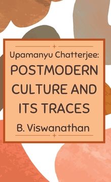 portada Upamanyu chatterjee: Postmodern Culture and its Traces (en Inglés)