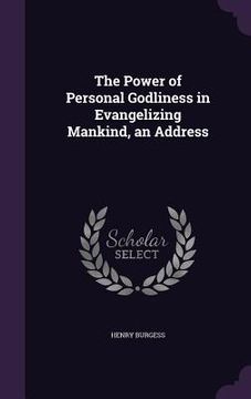 portada The Power of Personal Godliness in Evangelizing Mankind, an Address (en Inglés)