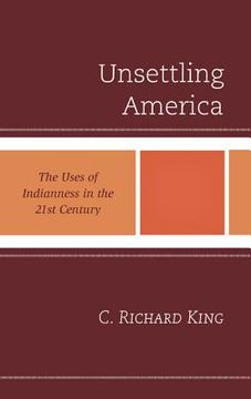 portada Unsettling America: The Uses of Indianness in the 21st Century (en Inglés)