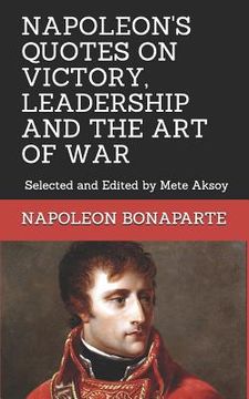 portada Napoleon Quotes on Victory, Leadership and the Art of War: Selected and Edited by Mete Aksoy (en Inglés)
