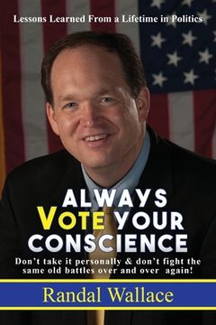portada Always Vote Your Conscience: Don't Take it Personally and don't Fight the Same Old Battles Over and Over Again