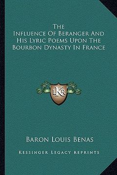portada the influence of beranger and his lyric poems upon the bourbon dynasty in france (in English)